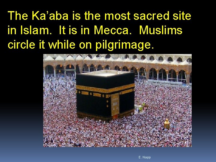 The Ka’aba is the most sacred site in Islam. It is in Mecca. Muslims