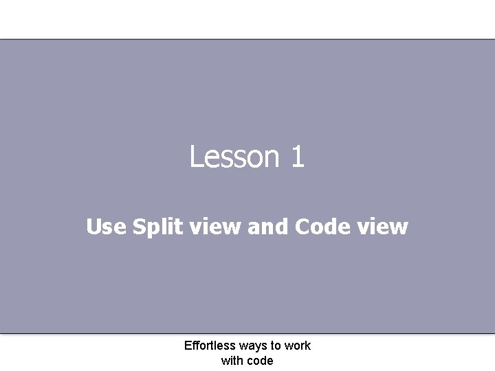 Lesson 1 Use Split view and Code view Effortless ways to work with code