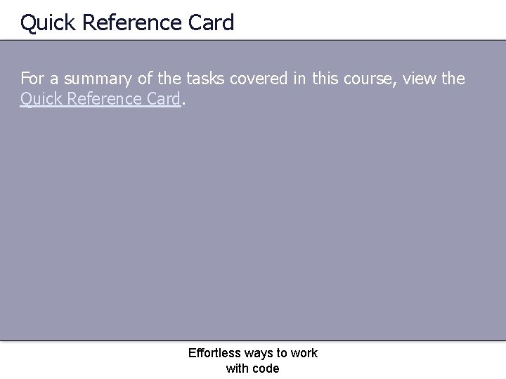 Quick Reference Card For a summary of the tasks covered in this course, view