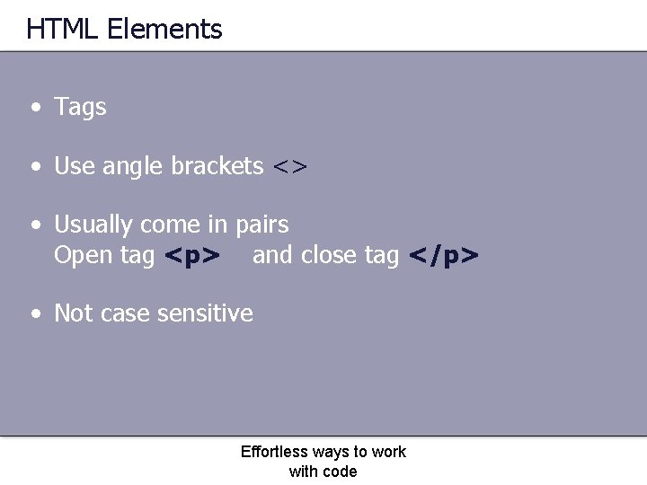 HTML Elements • Tags • Use angle brackets <> • Usually come in pairs