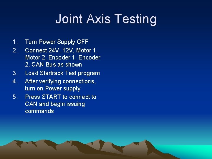 Joint Axis Testing 1. 2. 3. 4. 5. Turn Power Supply OFF Connect 24