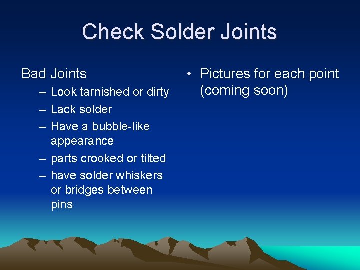 Check Solder Joints Bad Joints – Look tarnished or dirty – Lack solder –