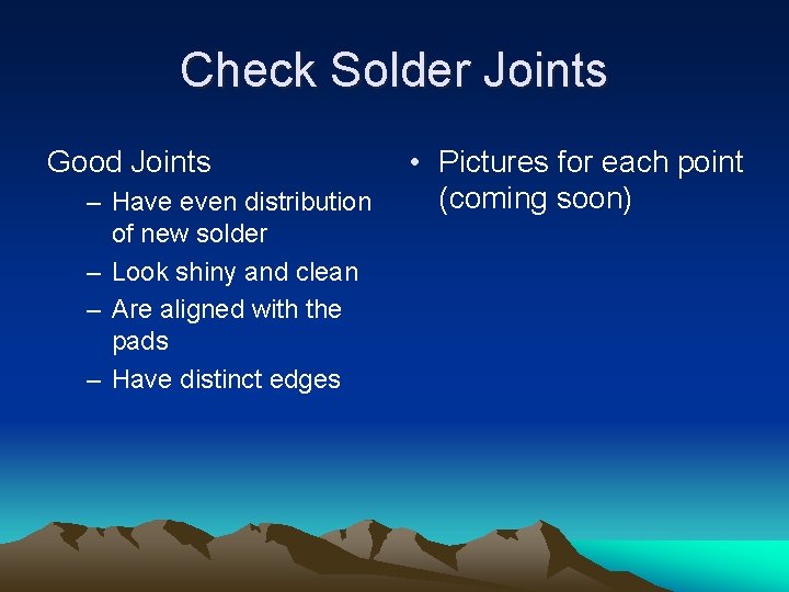 Check Solder Joints Good Joints – Have even distribution of new solder – Look