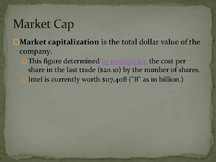 Market Cap �Market capitalization is the total dollar value of the company. � This