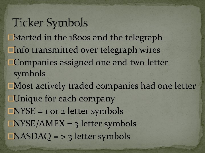 Ticker Symbols �Started in the 1800 s and the telegraph �Info transmitted over telegraph