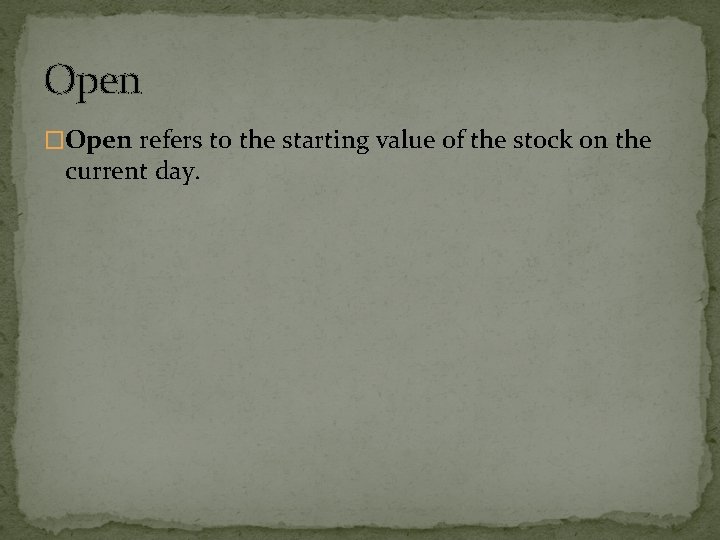 Open �Open refers to the starting value of the stock on the current day.