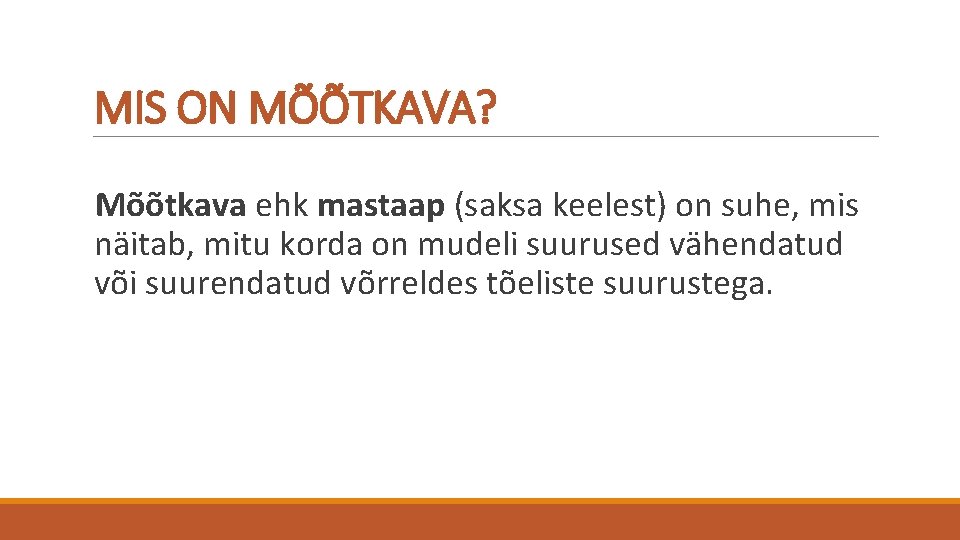 MIS ON MÕÕTKAVA? Mõõtkava ehk mastaap (saksa keelest) on suhe, mis näitab, mitu korda