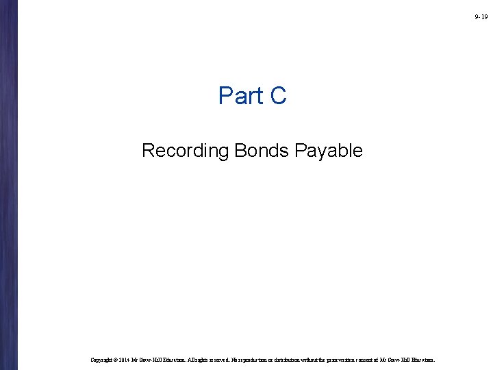 9 -19 Part C Recording Bonds Payable Copyright © 2014 Mc. Graw-Hill Education. All