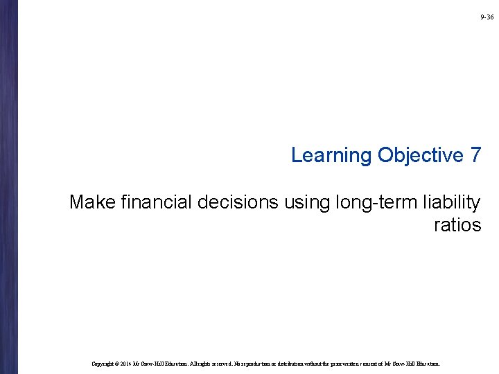 9 -36 Learning Objective 7 Make financial decisions using long-term liability ratios Copyright ©