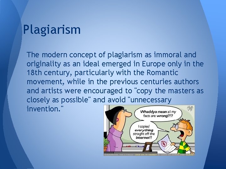 Plagiarism The modern concept of plagiarism as immoral and originality as an ideal emerged