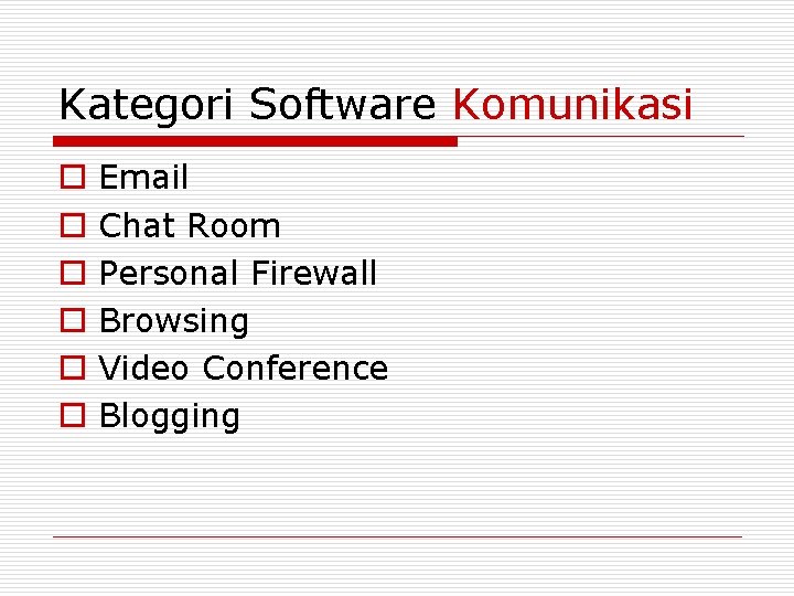 Kategori Software Komunikasi o o o Email Chat Room Personal Firewall Browsing Video Conference