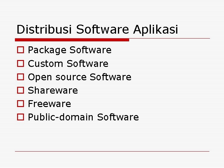 Distribusi Software Aplikasi o o o Package Software Custom Software Open source Software Shareware