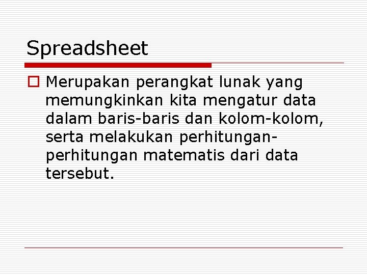 Spreadsheet o Merupakan perangkat lunak yang memungkinkan kita mengatur data dalam baris-baris dan kolom-kolom,