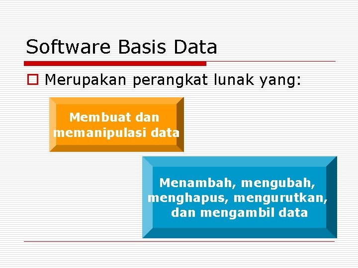 Software Basis Data o Merupakan perangkat lunak yang: Membuat dan memanipulasi data Menambah, mengubah,