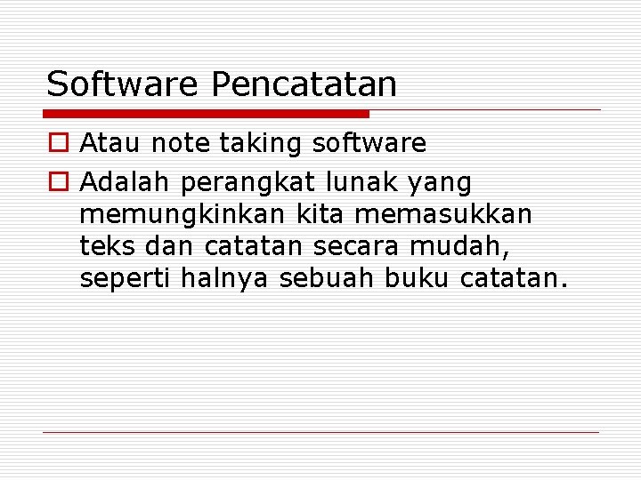 Software Pencatatan o Atau note taking software o Adalah perangkat lunak yang memungkinkan kita