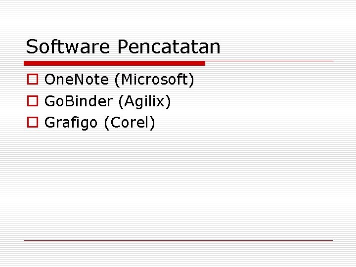 Software Pencatatan o One. Note (Microsoft) o Go. Binder (Agilix) o Grafigo (Corel) 