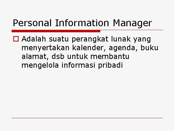 Personal Information Manager o Adalah suatu perangkat lunak yang menyertakan kalender, agenda, buku alamat,