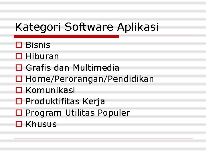 Kategori Software Aplikasi o o o o Bisnis Hiburan Grafis dan Multimedia Home/Perorangan/Pendidikan Komunikasi