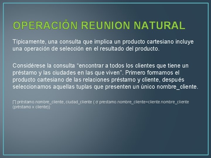 OPERACIÓN REUNION NATURAL Típicamente, una consulta que implica un producto cartesiano incluye una operación