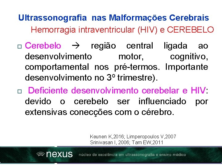 Ultrassonografia nas Malformações Cerebrais Hemorragia intraventricular (HIV) e CEREBELO Cerebelo região central ligada ao