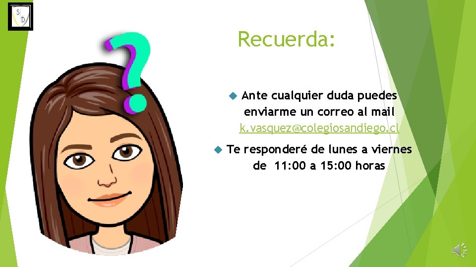 Recuerda: Ante cualquier duda puedes enviarme un correo al mail k. vasquez@colegiosandiego. cl Te