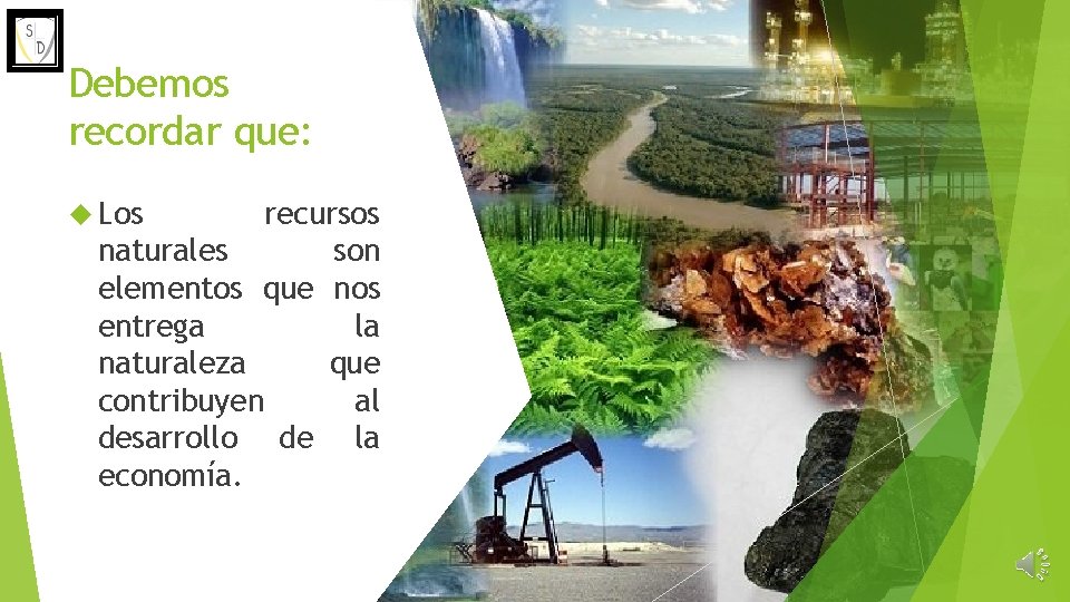 Debemos recordar que: Los recursos naturales son elementos que nos entrega la naturaleza que