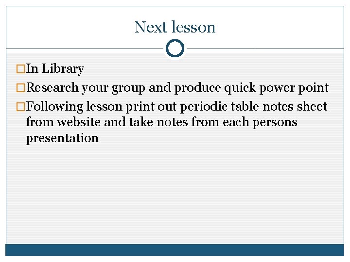Next lesson �In Library �Research your group and produce quick power point �Following lesson