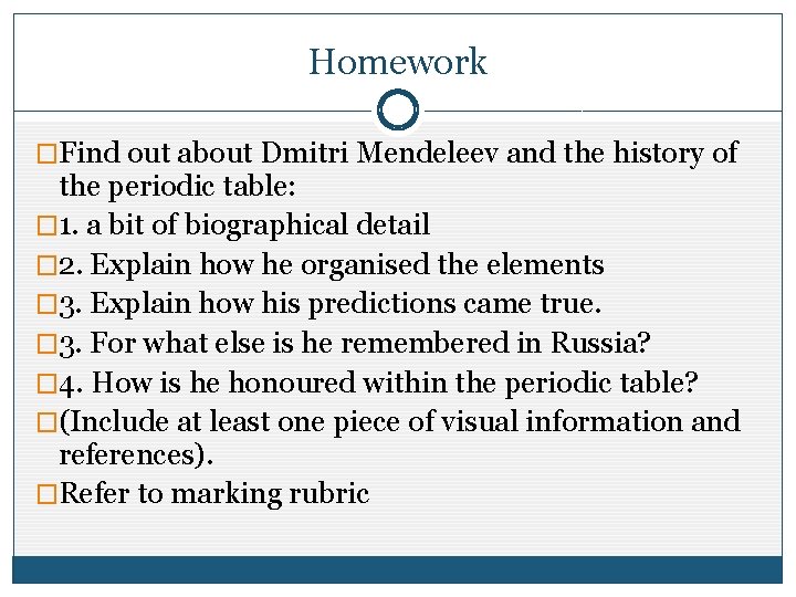 Homework �Find out about Dmitri Mendeleev and the history of the periodic table: �
