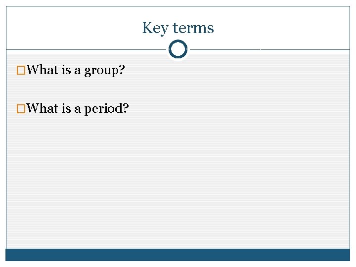 Key terms �What is a group? �What is a period? 