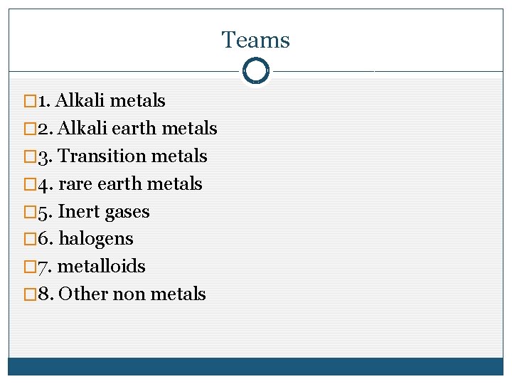 Teams � 1. Alkali metals � 2. Alkali earth metals � 3. Transition metals