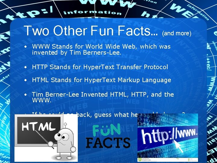 Two Other Fun Facts… (and more) • WWW Stands for World Wide Web, which