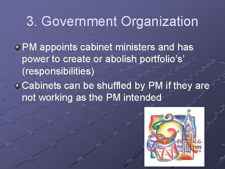 3. Government Organization PM appoints cabinet ministers and has power to create or abolish 3. Government Organization PM appoints cabinet ministers and has power to create or abolish