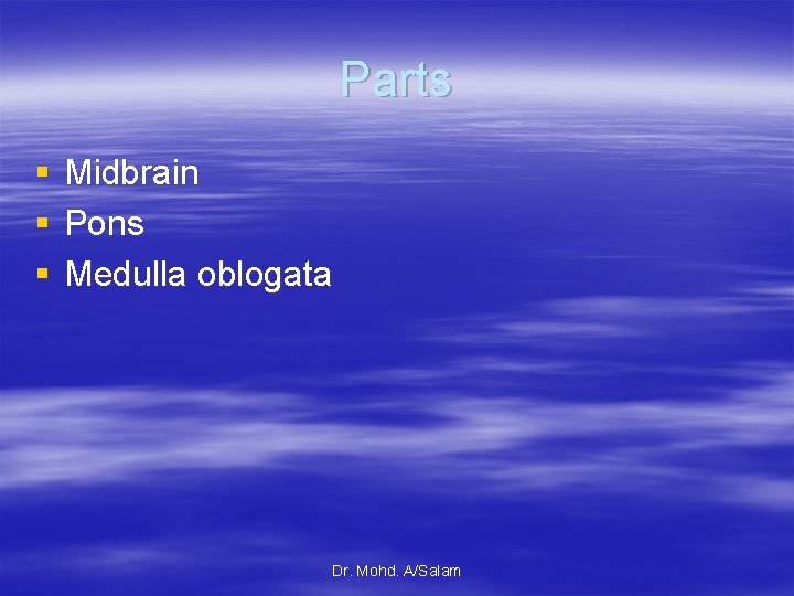 Parts § § § Midbrain Pons Medulla oblogata Dr. Mohd. A/Salam 