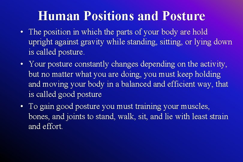 Human Positions and Posture • The position in which the parts of your body