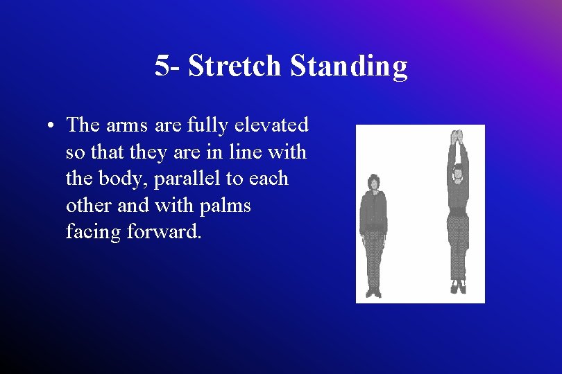 5 - Stretch Standing • The arms are fully elevated so that they are