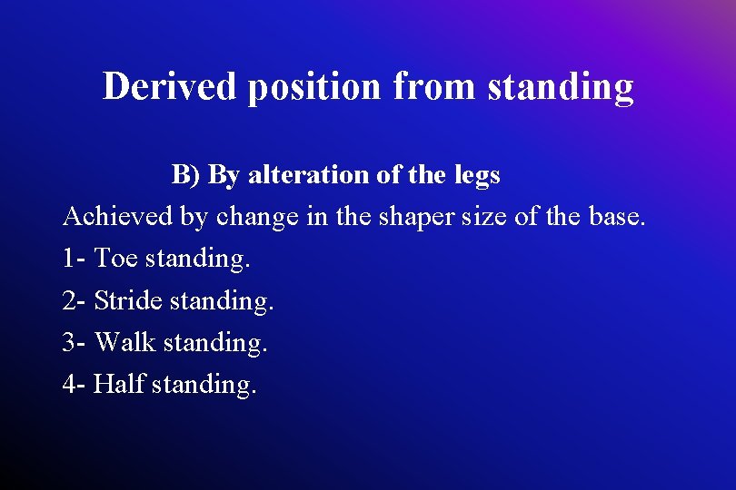 Derived position from standing B) By alteration of the legs Achieved by change in