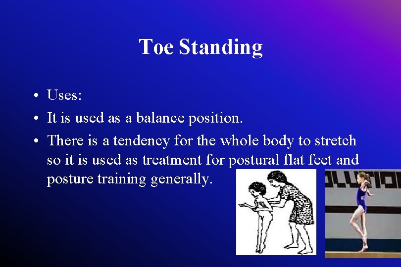 Toe Standing • Uses: • It is used as a balance position. • There