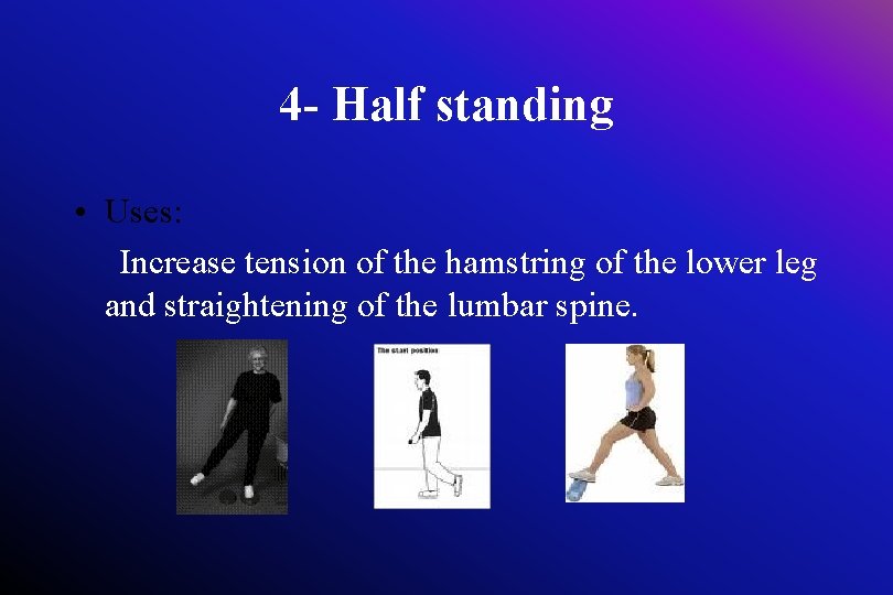 4 - Half standing • Uses: Increase tension of the hamstring of the lower