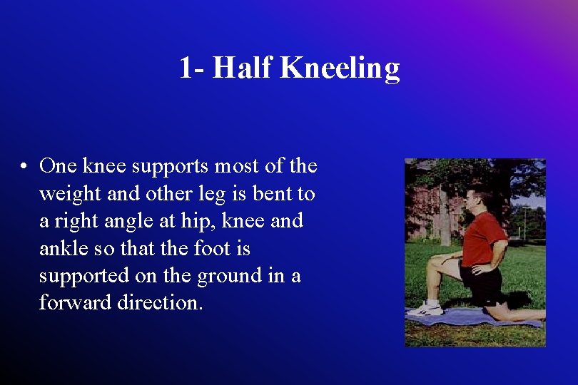 1 - Half Kneeling • One knee supports most of the weight and other