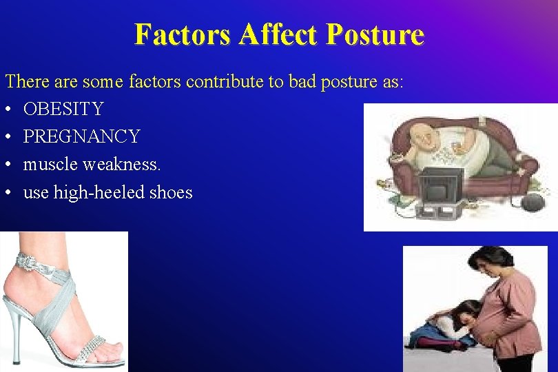 Factors Affect Posture There are some factors contribute to bad posture as: • OBESITY