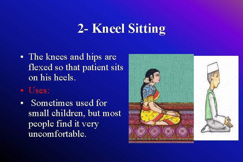 2 - Kneel Sitting • The knees and hips are flexed so that patient