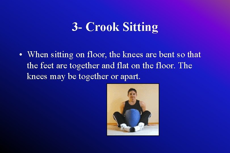 3 - Crook Sitting • When sitting on floor, the knees are bent so