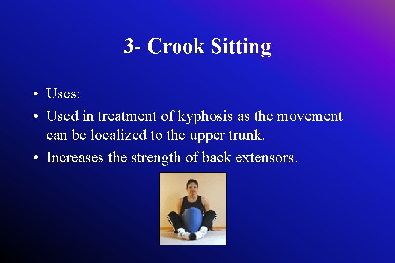 3 - Crook Sitting • Uses: • Used in treatment of kyphosis as the