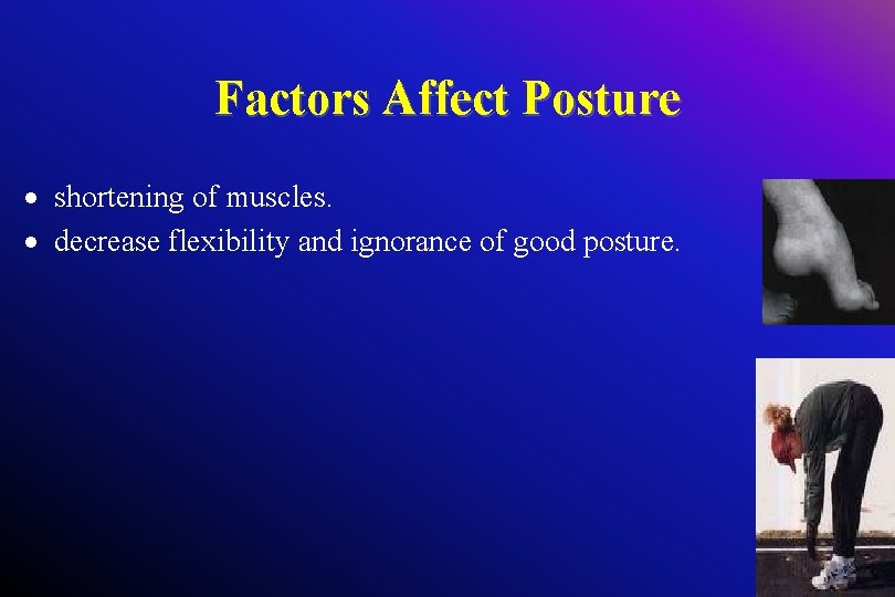 Factors Affect Posture shortening of muscles. decrease flexibility and ignorance of good posture. 