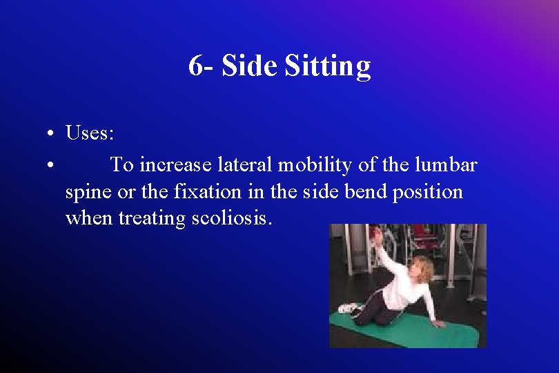 6 - Side Sitting • Uses: • To increase lateral mobility of the lumbar