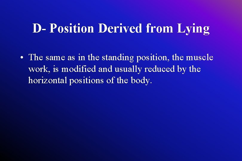 D- Position Derived from Lying • The same as in the standing position, the