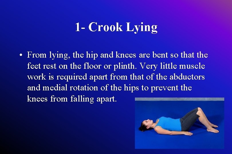 1 - Crook Lying • From lying, the hip and knees are bent so