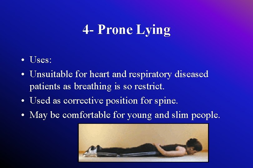 4 - Prone Lying • Uses: • Unsuitable for heart and respiratory diseased patients