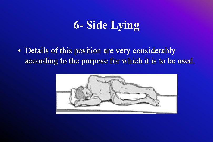 6 - Side Lying • Details of this position are very considerably according to