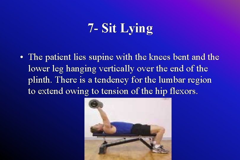 7 - Sit Lying • The patient lies supine with the knees bent and